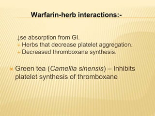 Warfarin-herb interactions:-
↓se absorption from GI.
 Herbs that decrease platelet aggregation.
 Decreased thromboxane s...