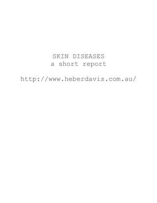 SKIN DISEASES
a short report
http://www.heberdavis.com.au/
 