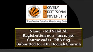 Name: - Md Sahil Ali
Registration no.: -12212350
Course code: - PBA 603
Submitted to: -Dr. Deepak Sharma
 