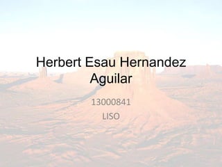 Herbert Esau Hernandez
Aguilar
13000841
LISO
 