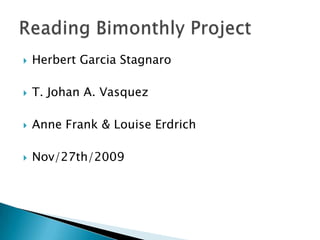 Herbert GarciaStagnaro T. Johan A. Vasquez Anne Frank & LouiseErdrich Nov/27th/2009 Reading Bimonthly Project 