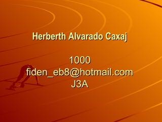 Herberth Alvarado Caxaj 1000 [email_address] J3A 