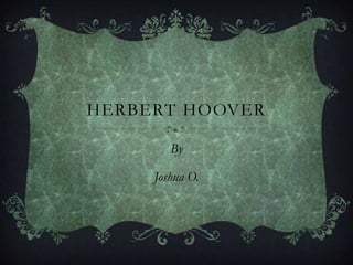 HERBERT HOOVER
By
Joshua O.
 