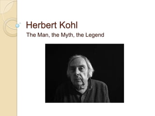 Herbert Kohl The Man, the Myth, the Legend 