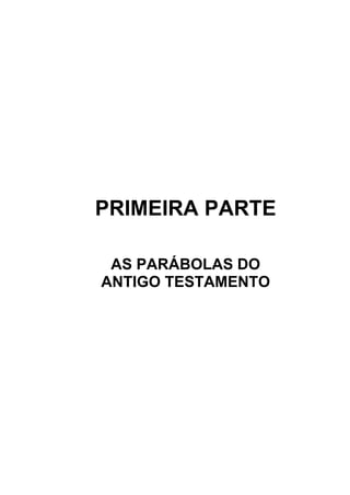 PRIMEIRA PARTE

 AS PARÁBOLAS DO
ANTIGO TESTAMENTO
 