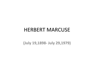 HERBERT MARCUSE

(July 19,1898- July 29,1979)
 