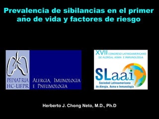 Prevalencia de sibilancias en el primer
año de vida y factores de riesgo
Herberto J. Chong Neto, M.D., Ph.D
 