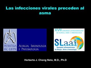 Las infecciones virales preceden al
              asma




        Herberto J. Chong Neto, M.D., Ph.D
 