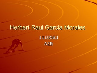 Herbert Raul Garcia Morales 1110583 A2B 