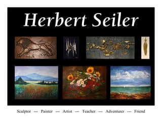 Herbert Seiler



Sculptor --- Painter --- Artist --- Teacher --- Adventurer --- Friend
 