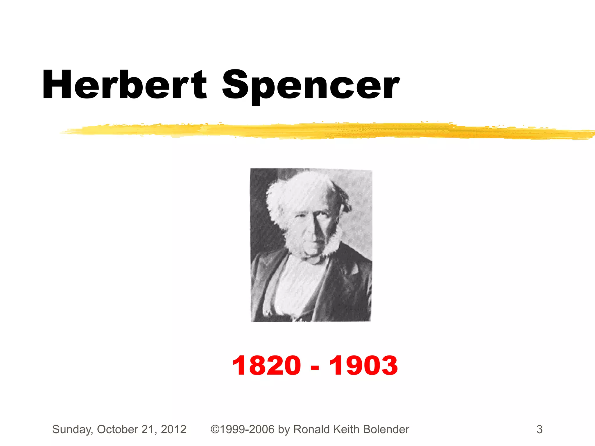 Herbert Spencer




                              1820 - 1903

Sunday, October 21, 2012   ©1999-2006 by Ronald Keith Bolender   3
 