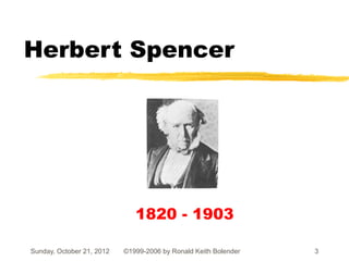 Herbert Spencer




                              1820 - 1903

Sunday, October 21, 2012   ©1999-2006 by Ronald Keith Bolender   3
 