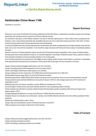 Find Industry reports, Company profiles
ReportLinker                                                                         and Market Statistics
                                            >> Get this Report Now by email!



Herbicicdes China News 1106
Published on June 2011

                                                                                                               Report Summary

Welcome to June issue of Herbicides China News published by CCM International, a professional consulting company who has been
extensively and intently focusing on dynamics of China's herbicide industry.
As mentioned in last issue, current inflation resulted in the hike of chemical material prices in China, further drives up pesticide price.
However, in fact, many Chinese pesticides with compelled high price are not so welcomed among consumers in the world. It means
that the shrinking profit makes Chinese agrochemical industry depressed.
It could be predicted that many Chinese agrochemical manufacturers with weak competitiveness and small production scale will shut
down one by one in the intense competition. In the meantime, large companies with strong dominance will go on developing rapidly in
the future.
However, this trend in Chinese pesticide industry accords with Chinese government's expectation. With a series of relative polices,
Chinese government directs pesticide industry to an industrial integration. According to Pesticide Industry Policy, pesticide industry in
China should be of balance and environmental protection in the coming years.
As for Chinese agrochemical manufacturers, their M&As are also ongoing quietly. Aiming to stand stably in a long term, undoubtedly,
those agrochemical enterprises that are ambitious in China should also be stronger and more sensible in the future.


Jiangsu Huifeng witnessed sluggish performance in Q1 2011 and 2010.
Jiangsu Changqing kept smooth development in the first quarter of 2011.
Lianhe Technology's carfentrazone-ethyl capacity runs smoothly.
Jiangsu Lanfeng set out the construction of a 4,000t/a diuron technical production line in May 2011.
Shandong Binnong puts large efforts into pursuing flucarbazone-sodium.
Shandong Qiaochang's 4,000t/a MCPA plant has got local government's acceptance check of environmental protection recently.
Chinese atrazine export reached 36,656 tonnes in quantity of atrazine 100% AI, with average export price of 97% technical of
USD2,820/t in 2010.
Relatively high price and intense competition cumber diflufenican development in China.
Current drought in Central China may boost herbicide demand in next crop-planting season indirectly.
China's dicamba was still sold to overseas market primarily with total export quantity exceeding 2,000 tonnes and export price
keeping stable in 2010.
Tenglong Biological & Medicinal is running a trial of'its new 1,000t/a trifluralin production line.
Fengshan Group is running two new constructions, namely a new 5,000t/a trifluralin production line and a 400t/a quizalofop-P-ethyl
expansion.
Anilofos has small production scale in China.
Jiangsu Flag has accomplished a series of herbicide expansion construction.
Yellow phosphorus price keeps at high level in China recently.




                                                                                                                Table of Content

Jiangsu Huifeng encounters sluggish performance in Q1 2011 and 2010
Jiangsu Changqing develops smoothly
Lianhe Technology's carfentrazone-ethyl runs smoothly



Herbicicdes China News 1106 (From Slideshare)                                                                                      Page 1/4
 