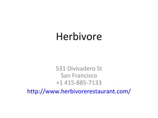Herbivore
531 Divisadero St
San Francisco
+1 415-885-7133
http://www.herbivorerestaurant.com/
 