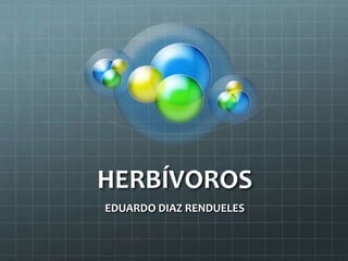 HERBÍVOROS
EDUARDO DIAZ RENDUELES
 