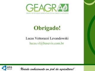 Unindo conhecimento em prol da agricultura!
Lucas Vettorazzi Levandowski
lucas.vl@basevis.com.br
Obrigado!
 