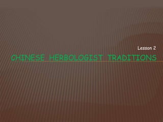 Lesson 2
CHINESE HERBOLOGIST TRADITIONS
 