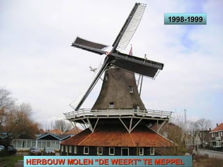 HERBOUW MOLEN “DE WEERT” TE MEPPEL 1998-1999 