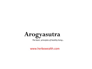 Arogyasutra
The basic principles of healthy living…
www.herbowealth.com
 