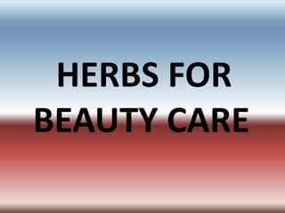 HERBS FOR
BEAUTY CARE
 
