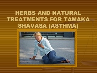 HERBS AND NATURAL
TREATMENTS FOR TAMAKA
SHAVASA (ASTHMA)
 
