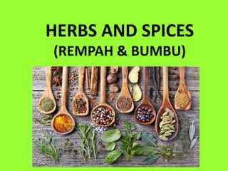 HERBS AND SPICES
(REMPAH & BUMBU)
 