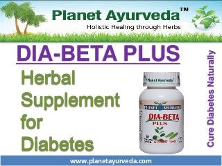 www.planetayurveda.com
Herbal
Supplement
for
Diabetes
DIA-BETA PLUS
CureDiabetesNaturally
 