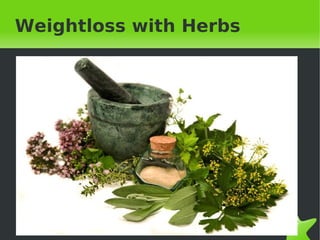 Weightloss with Herbs 
 