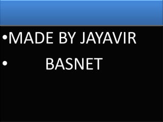 •MADE BY JAYAVIR
• BASNET
 