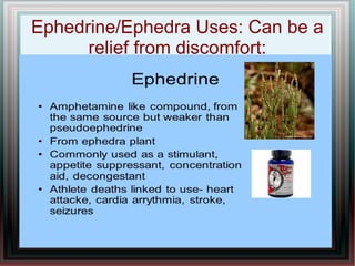Ephedrine/Ephedra Uses: Can be a
relief from discomfort:
 