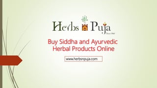 Buy Siddha and Ayurvedic
Herbal Products Online
www.herbsnpuja.com
 