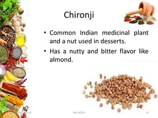 Chironji
• Common Indian medicinal plant
and a nut used in desserts.
• Has a nutty and bitter flavor like
almond.
KUMARS RECIPE FILE 14NSK NOTES
 