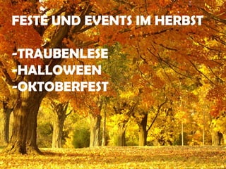 FESTE UND EVENTS IM HERBST

-TRAUBENLESE
-HALLOWEEN
-OKTOBERFEST
 