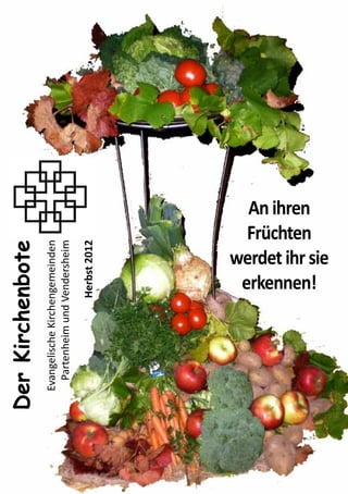 Anihren
Früchten
werdetihrsie
erkennen!
DerKirchenbote
EvangelischeKirchengemeinden
PartenheimundVendersheim
Herbst2012
 