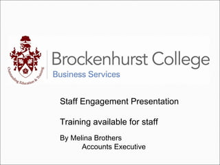 Staff Engagement Presentation
Training available for staff
By Melina Brothers
Accounts Executive
 