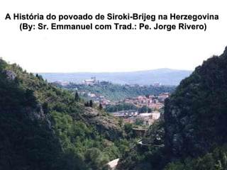 A História do povoado de Siroki-Brijeg na Herzegovina  (By: Sr. Emmanuel com Trad.: Pe. Jorge Rivero) 