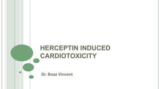 HERCEPTIN INDUCED 
CARDIOTOXICITY 
Dr. Boaz Vincent 
 