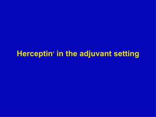 Herceptin ®  in the adjuvant setting 
