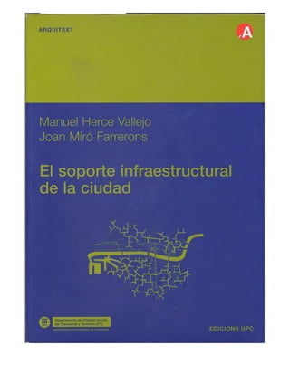 HERCE VALLEJO, M; MIRÓ FARRERONS, J. El soporte infraestructural de la ciudad. capitulo 1