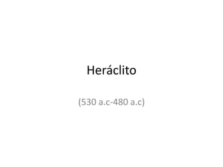 Heráclito  (530 a.c-480 a.c) 