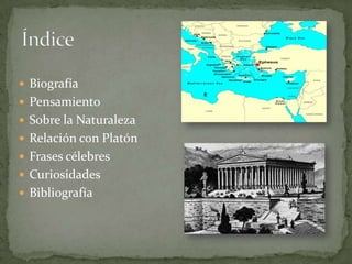 ÍndiceBiografíaPensamientoSobre la NaturalezaRelación con PlatónFrases célebresCuriosidadesBibliografía