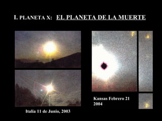 I.  PLANETA X:  EL PLANETA DE LA MUERTE Italia 11 de Junio, 2003 Kansas Febrero 21  2004 