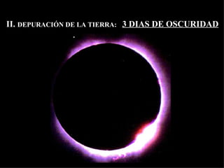 II.  DEPURACIÓN DE LA TIERRA:   3 DIAS DE OSCURIDAD 
