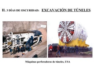 II.  3 DÍAS DE OSCURIDAD:   EXCAVACIÓN DE TÚNELES Máquinas perforadoras de túneles, USA 