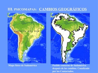 III.  PSICOMAPAS:  CAMBIOS GEOGRÁFICOS Posible contorno de Sudamérica después de los cambios. Canalizado por los Contactados. Mapa físico de  Sudamérica 