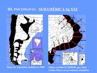 III.  PSICOMAPAS:  SUDAMÉRICA Sg XXI Mapa de Argentina recibido en 1986 Mapa recibido El 30/08/86, por Juan  Carlos Mora, en un contacto telepático 