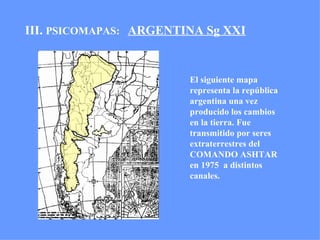 III.  PSICOMAPAS:  ARGENTINA Sg XXI El siguiente mapa representa la república argentina una vez producido los cambios en la tierra. Fue transmitido por seres extraterrestres del COMANDO ASHTAR en 1975  a distintos canales. 