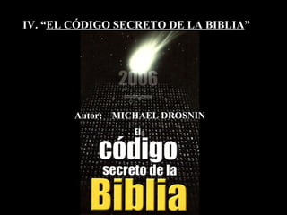 Autor:  MICHAEL DROSNIN IV. “ EL CÓDIGO SECRETO DE LA BIBLIA ” 