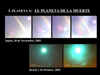I.  PLANETA X:  EL PLANETA DE LA MUERTE Japón, 18 de Noviembre, 2003 Brazil, 1 de Octubre, 2003 