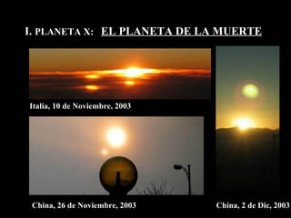 I.  PLANETA X:  EL PLANETA DE LA MUERTE China, 26 de Noviembre, 2003 Italia, 10 de Noviembre, 2003 China, 2 de Dic, 2003 